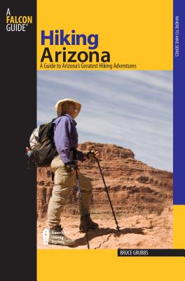 Hiking Arizona: A Guide to Arizona's Greatest Hiking Adventures - Grubbs, Bruce