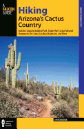 Hiking Arizona's Cactus Country: Includes Saguaro National Park, Organ Pipe Cactus National Monument, The Santa Catalina Mountains, And More, Third Edition