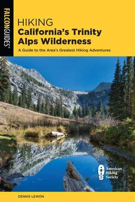 Hiking California's Trinity Alps Wilderness: A Guide to the Area's Greatest Hiking Adventures - Lewon, Dennis