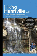 Hiking Huntsville Vol. 2: A Guide to More Than 70 Trails and Greenways in the Huntsville Metro Area