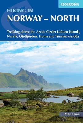 Hiking in Norway - North: Trekking above the Arctic Circle: Lofoten Islands, Narvik, Ofotfjorden, Troms and Finnmarksvidda - Laing, Mike