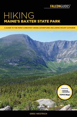 Hiking Maine's Baxter State Park: A Guide to the Park's Greatest Hiking Adventures Including Mount Katahdin - Westrich, Greg