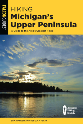 Hiking Michigan's Upper Peninsula: A Guide to the Area's Greatest Hikes - Hansen, Eric, and Pelky, Rebecca