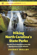 Hiking North Carolina's State Parks: The Best Trail Adventures from the Appalachians to the Atlantic