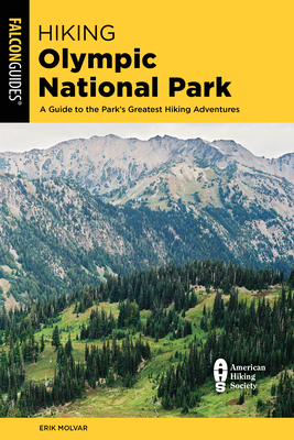 Hiking Olympic National Park: A Guide to the Park's Greatest Hiking Adventures - Molvar, Erik