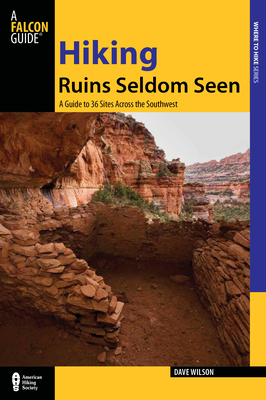 Hiking Ruins Seldom Seen: A Guide To 36 Sites Across The Southwest - Wilson, Dave