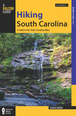 Hiking South Carolina: A Guide to the State's Greatest Hiking Adventures - Kinser, Josh