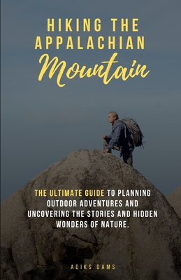 Hiking the Appalachian Mountains: The Ultimate Guide to planning outdoor adventures and uncovering the stories and hidden wonders of nature. - Dams, Adiks