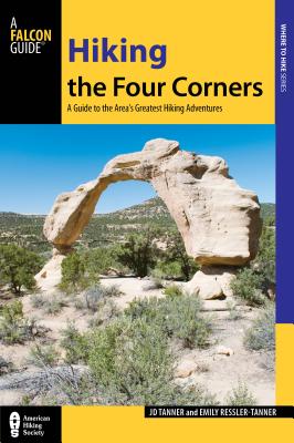 Hiking the Four Corners: A Guide to the Area's Greatest Hiking Adventures - Tanner, Jd, and Ressler-Tanner, Emily