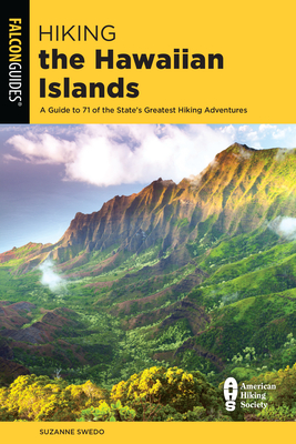 Hiking the Hawaiian Islands: A Guide To 71 of the State's Greatest Hiking Adventures - Swedo, Suzanne