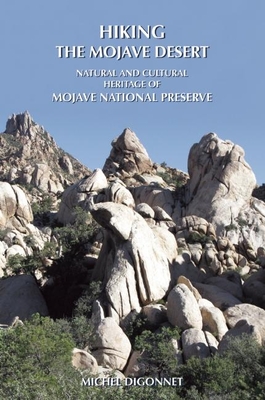 Hiking the Mojave Desert: The Natural and Cultural Heritage of Mojave National Preserve - Digonnet, Michel