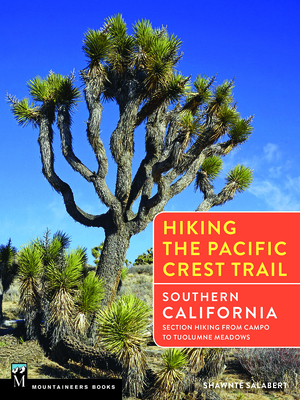 Hiking the Pacific Crest Trail: Southern California: Section Hiking from Campo to Tuolumne Meadows - Salabert, Shawnte