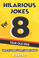 Hilarious Jokes For 8 Year Old Kids: An Awesome LOL Joke Book For Kids Filled With Tons of Tongue Twisters, Rib Ticklers, Side Splitters and Knock Knocks