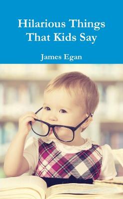 Hilarious Things That Kids Say - Egan, James