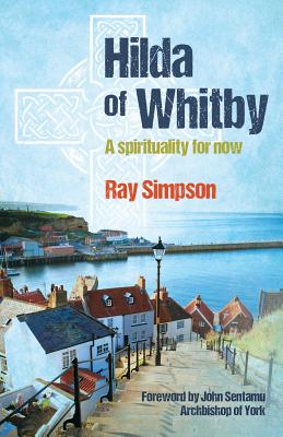 Hilda of Whitby: A spirituality for now - Simpson, Ray