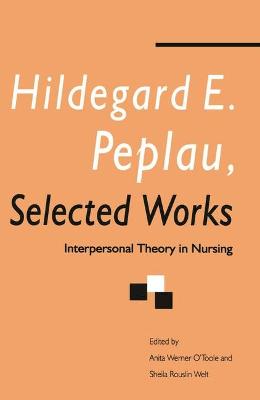 Hildegard E. Peplau Selected Works: Interpersonal Theory in Nursing - O'Toole, Anita Werner (Editor), and Welt, Sheila Rouslin (Editor)