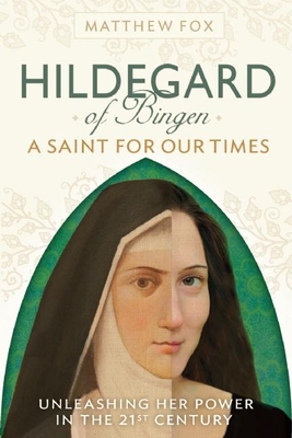 Hildegard of Bingen: A Saint for Our Times: Unleashing Her Power in the 21st Century - Fox, Matthew