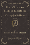 Hill-Side and Border Sketches, Vol. 2 of 2: With Legends of the Cheviots and the Lammermuir (Classic Reprint)