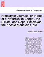Himalayan Journals: Or, Notes of a Naturalist in Bengal, the Sikkim and Nepal Himalayas, the Khasia Mountains, &C