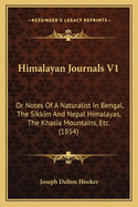 Himalayan Journals V1: Or Notes of a Naturalist in Bengal, the Sikkim and Nepal Himalayas, the Khasia Mountains, Etc. (1854)