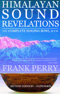 Himalayan Sound Revelations - 2nd Edition: The Complete Singing Bowl Book