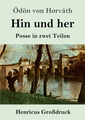 Hin und her (Gro?druck): Posse in zwei Teilen - Horvth, ?dn Von