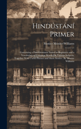 Hindstn Primer: Containing a First Grammar Suited to Beginners and a Vocabulary of Common Words On Various Subjects, Together With Useful Phrases and Short Stories: By Monier Williams