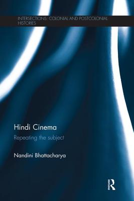 Hindi Cinema: Repeating the Subject - Bhattacharya, Nandini