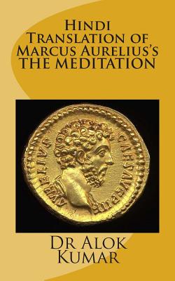 Hindi Translation of Marcus Aurelius?s the Meditations - Kumar, Dr Alok