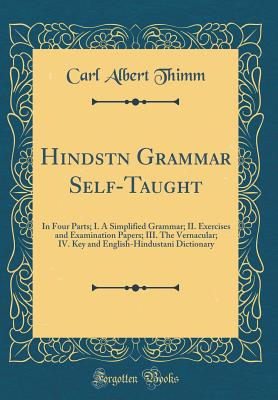 Hindkstn+ Grammar Self-Taught: In Four Parts; I. A Simplified Grammar; II. Exercises and Examination Papers; III. The Vernacular; IV. Key and English-Hindustani Dictionary (Classic Reprint) - Thimm, Carl Albert