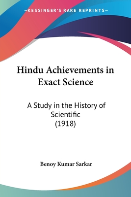 Hindu Achievements in Exact Science: A Study in the History of Scientific (1918) - Sarkar, Benoy Kumar