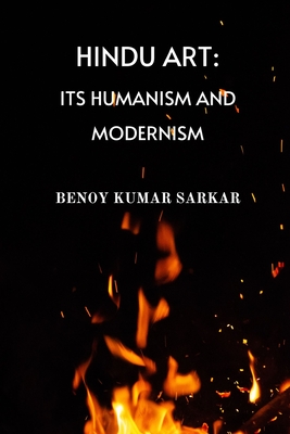 Hindu Art: Its Humanism and Modernism - Sarkar, Benoy Kumar