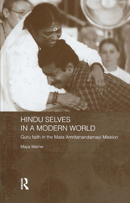 Hindu Selves in a Modern World: Guru Faith in the Mata Amritanandamayi Mission - Warrier, Maya, Dr.