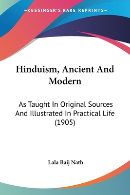 Hinduism, Ancient And Modern: As Taught In Original Sources And Illustrated In Practical Life (1905) - Baij Nath, Lala