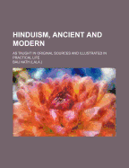 Hinduism, Ancient and Modern: As Taught in Original Sources and Illustrated in Practical Life