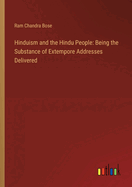 Hinduism and the Hindu People: Being the Substance of Extempore Addresses Delivered