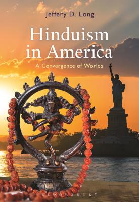 Hinduism in America: A Convergence of Worlds - Long, Jeffery D.