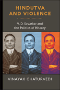 Hindutva and Violence: V. D. Savarkar and the Politics of History