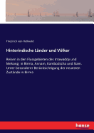 Hinterindische L?nder und Vlker: Reisen in den Flussgebieten des Irrawaddy und Mekong; in Birma, Annam, Kambodscha und Siam. Unter besonderer Ber?cksichtigung der neuesten Zust?nde in Birma