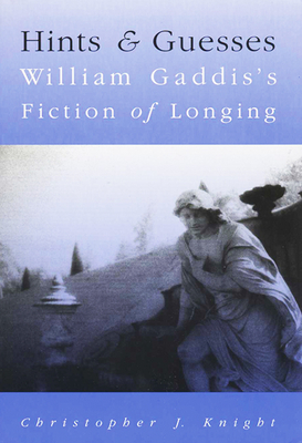 Hints and Guesses: William Gaddis's Fiction of Longing - Knight, Christopher J