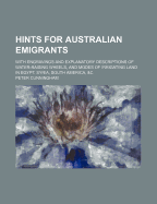 Hints for Australian Emigrants: With Engravings and Explanatory Descriptions of Water-Raising Wheels, and Modes of Irrigating Land in Egypt, Syria, South America, &C