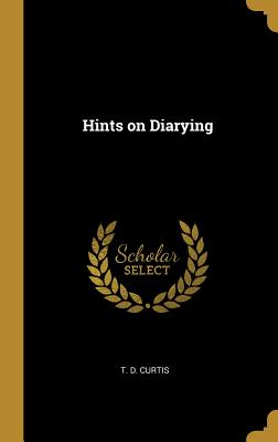 Hints on Diarying - Curtis, T D