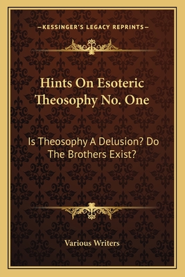 Hints on Esoteric Theosophy No. One: Is Theosophy a Delusion? Do the Brothers Exist? - Various Writers