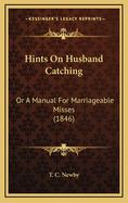 Hints on Husband Catching: Or a Manual for Marriageable Misses (1846)