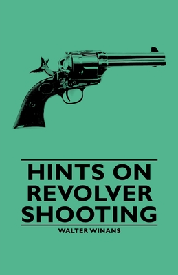 Hints on Revolver Shooting - Winans, Walter, and Serviss, Garrett Putman