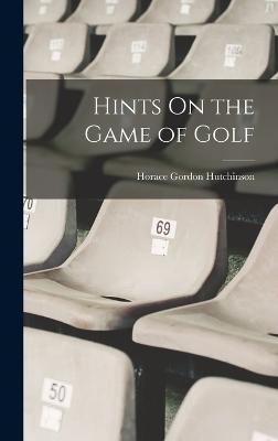 Hints On the Game of Golf - Hutchinson, Horace Gordon