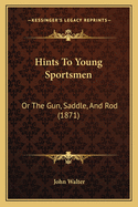 Hints To Young Sportsmen: Or The Gun, Saddle, And Rod (1871)