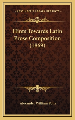 Hints Towards Latin Prose Composition (1869) - Potts, Alexander William