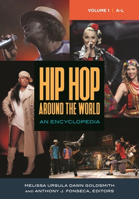 Hip Hop Around the World: An Encyclopedia [2 Volumes] - Goldsmith, Melissa Ursula Dawn (Editor), and Fonseca, Anthony J (Editor)