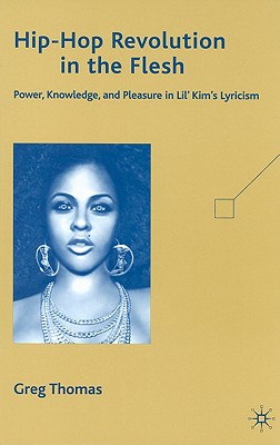 Hip-Hop Revolution in the Flesh: Power, Knowledge, and Pleasure in Lil' Kim's Lyricism - Thomas, G